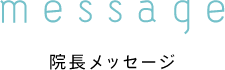 message 院長メッセージ